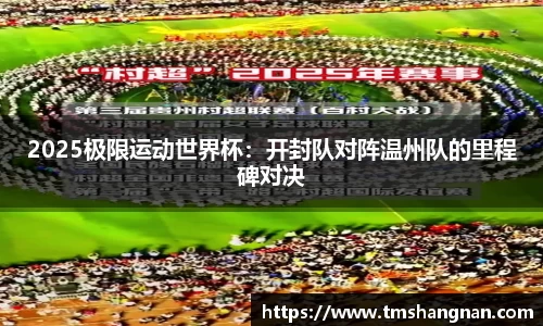 2025极限运动世界杯：开封队对阵温州队的里程碑对决